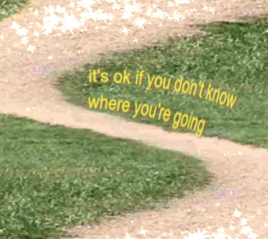 It's ok if you don't know where you're going weirdcore